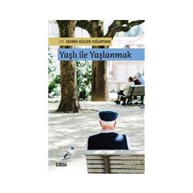 Yaşlı ile Yaşlanmak - Semin Güler Oğurtan