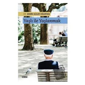 Yaşlı ile Yaşlanmak - Semin Güler Oğurtan
