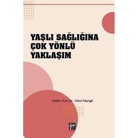 Yaşlı Sağlığına Çok Yönlü Yaklaşım - Gazi Kitabevi Kolektif