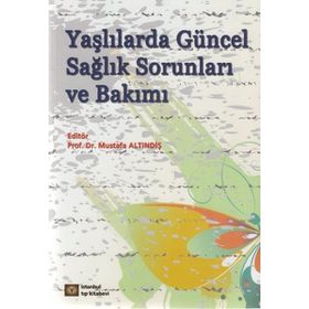 Yaşlılarda Güncel Sağlık Sorunları ve Bakımı - Mustafa Altındiş