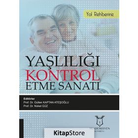 Yaşlılığı Kontrol Etme Sanatı-Yol Rehberiniz - Kolektif