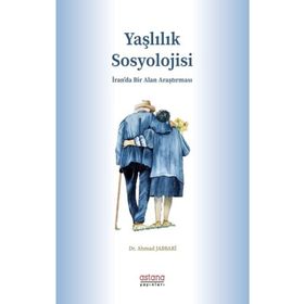 Yaşlılık Sosyolojisi Dr. Ahmad Jabbari Astana Yayınları
