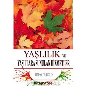 Yaşlılık ve Yaşlılara Sunulan Hizmetler - Bülent Durgun