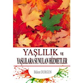 Yaşlılık ve Yaşlılara Sunulan Hizmetler - Bülent Durgun