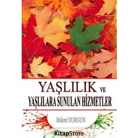 Yaşlılık ve Yaşlılara Sunulan Hizmetler - Bülent Durgun