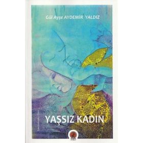 Yaşsız Kadın Gül Ayşe Aydemir Yaldız