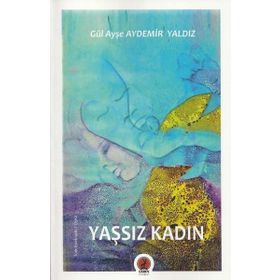 Yaşsız Kadın Gül Ayşe Aydemir Yaldız