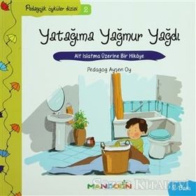 YATAĞIMA YAĞMUR YAĞDI ALT ISLATMA ÜZERİNE BIR HIKÂYE - AYŞEN OY