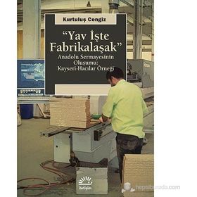 YAV İŞTE FABRIKALAŞMAK ANADOLU SERMAYESININ OLUŞUMU: KAYSERI-HACILAR ÖRNEĞI - KURTULUŞ CENGIZ
