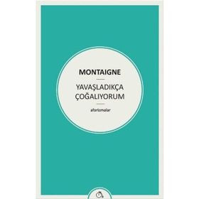 Yavaşladıkça Çoğalıyorum - Michel de Montaigne