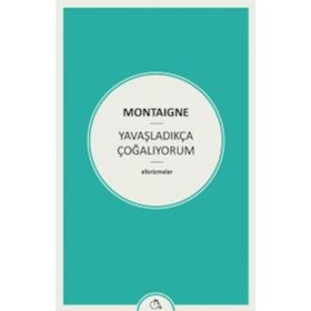 Yavaşladıkça Çoğalıyorum - Michel de Montaigne