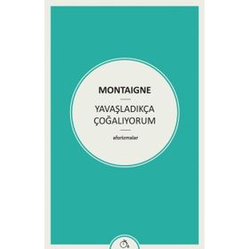 Yavaşladıkça Çoğalıyorum - Michel de Montaigne