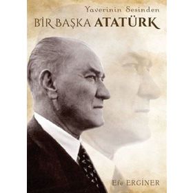 Yaverinin Sesinden Bir Başka Atatürk - Efe Erginer