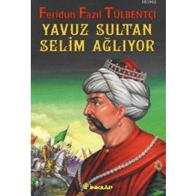 YAVUZ SULTAN SELIM AĞLIYOR - FERIDUN FAZIL TÜLBENTÇİ