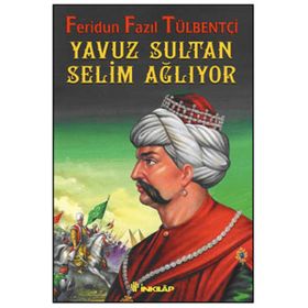 YAVUZ SULTAN SELIM AĞLIYOR - FERIDUN FAZIL TÜLBENTÇİ