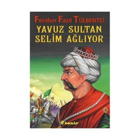 YAVUZ SULTAN SELIM AĞLIYOR - FERIDUN FAZIL TÜLBENTÇİ