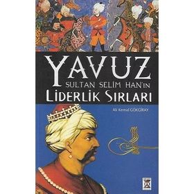 Yavuz Sultan Selim Han'ın Liderlik Sırları - Ali Kemal Gökgiray