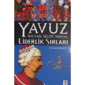 Yavuz Sultan Selim Han'ın Liderlik Sırları - Ali Kemal Gökgiray