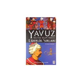 Yavuz Sultan Selim Han'ın Liderlik Sırları - Ali Kemal Gökgiray