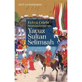 Yavuz Sultan Selimşah - Evliya Çelebi Seyehatnamesi'nde