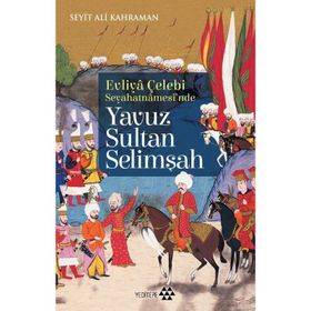 Yavuz Sultan Selimşah - Evliya Çelebi Seyehatnamesi'nde
