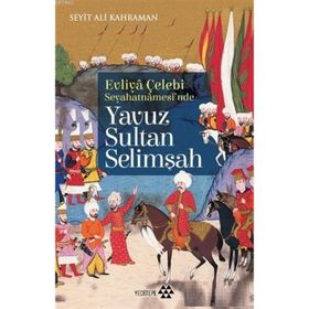Yavuz Sultan Selimşah - Evliya Çelebi Seyehatnamesi'nde