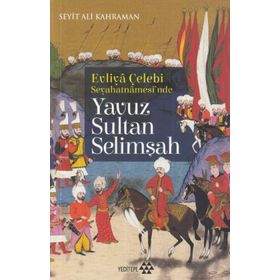 Yavuz Sultan Selimşah - Evliya Çelebi Seyehatnamesi'nde