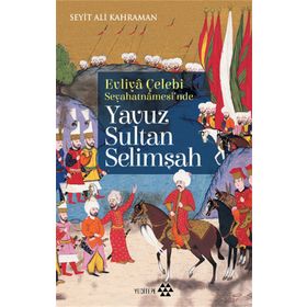 Yavuz Sultan Selimşah - Evliya Çelebi Seyehatnamesi'nde