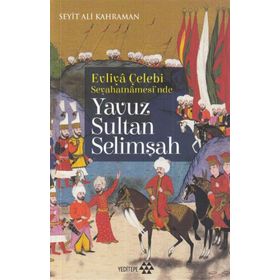 Yavuz Sultan Selimşah - Evliya Çelebi Seyehatnamesi'nde