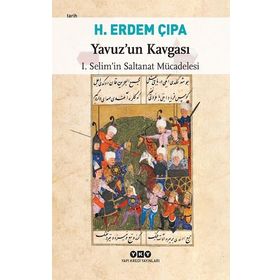 YAVUZ'UN KAVGASI I. SELIM'IN SALTANAT MÜCADELESI - H. ERDEM ÇIPA