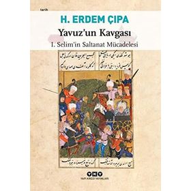 YAVUZ'UN KAVGASI I. SELIM'IN SALTANAT MÜCADELESI - H. ERDEM ÇIPA