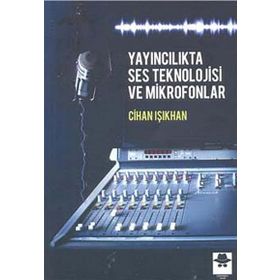 Yayıncılıkta Ses Teknolojisi ve Mikrofonlar - Cihan Işıkhan