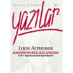 YAZILAR ALTHUSSER'DEN ÖNCE LOUIS ALTHUSSER - LOUIS ALTHUSSER