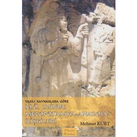 YAZILI KAYNAKLARA GÖRE M.Ö. 1. BINDE MEZOPOTAMYA ANADOLU İLİŞKİLERİ - MEHMET KURT