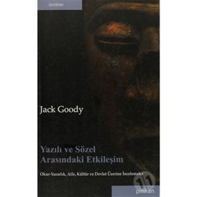 YAZILI VE SÖZEL ARASINDAKI ETKILEŞIM OKUR-YAZARLIK, AILE, KÜLTÜR VE DEVLET ÜZERINE İNCELEMELER - JACK GOODY