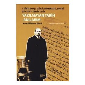 YAZILMAYAN TARIH - ANILARIM 1. DÜNYA SAVAŞI, İSTIKLAL MAHKEMELERI, KOÇGIRI, ŞEYH SAIT VE DERSIM'E DAIR - KARERLI MEHMET EFENDI