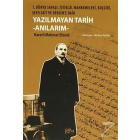 YAZILMAYAN TARIH - ANILARIM 1. DÜNYA SAVAŞI, İSTIKLAL MAHKEMELERI, KOÇGIRI, ŞEYH SAIT VE DERSIM'E DAIR - KARERLI MEHMET EFENDI