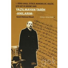 YAZILMAYAN TARIH - ANILARIM 1. DÜNYA SAVAŞI, İSTIKLAL MAHKEMELERI, KOÇGIRI, ŞEYH SAIT VE DERSIM'E DAIR - KARERLI MEHMET EFENDI