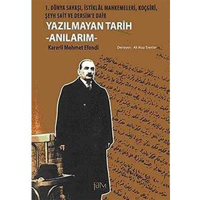 YAZILMAYAN TARIH - ANILARIM 1. DÜNYA SAVAŞI, İSTIKLAL MAHKEMELERI, KOÇGIRI, ŞEYH SAIT VE DERSIM'E DAIR - KARERLI MEHMET EFENDI