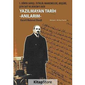 YAZILMAYAN TARIH - ANILARIM 1. DÜNYA SAVAŞI, İSTIKLAL MAHKEMELERI, KOÇGIRI, ŞEYH SAIT VE DERSIM'E DAIR - KARERLI MEHMET EFENDI