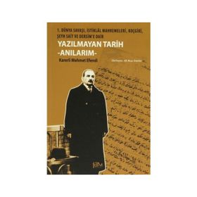 YAZILMAYAN TARIH - ANILARIM 1. DÜNYA SAVAŞI, İSTIKLAL MAHKEMELERI, KOÇGIRI, ŞEYH SAIT VE DERSIM'E DAIR - KARERLI MEHMET EFENDI