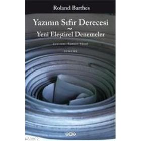 Yazının Sıfır Derecesi - Yeni Eleştirel Denemeler - Roland Barthes