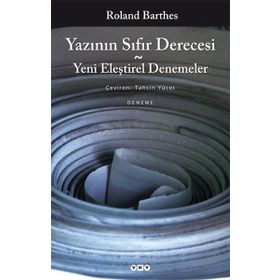 Yazının Sıfır Derecesi - Yeni Eleştirel Denemeler - Roland Barthes