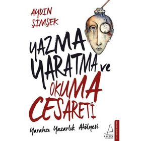Yazma Yaratma ve Okuma Cesareti - Aydın Şimşek