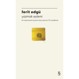 Yazmak Eylemi Bir Toplumsal/Siyasal Olay Üzerine 101 Çeşitleme Ferit Edgü