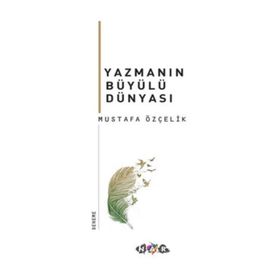 Yazmanın Büyülü Dünyası - Mustafa Özçelik