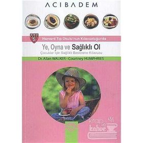 Ye, Oyna ve Sağlıklı Ol Çocuklar İçin Sağlıklı Beslenme Kılavuzu - Allan Walker Courtney Humphries