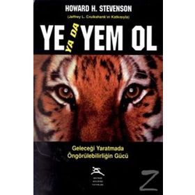 YE YADA YEM OL GELECEĞİ YARATMADA ÖNGÖRÜLEBİLİRLİĞİN GÜCÜ - HOWARD H. STEVENSON