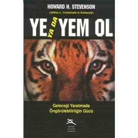 YE YADA YEM OL GELECEĞİ YARATMADA ÖNGÖRÜLEBİLİRLİĞİN GÜCÜ - HOWARD H. STEVENSON