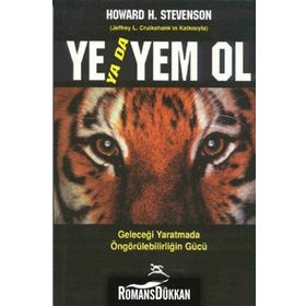 YE YADA YEM OL GELECEĞİ YARATMADA ÖNGÖRÜLEBİLİRLİĞİN GÜCÜ - HOWARD H. STEVENSON